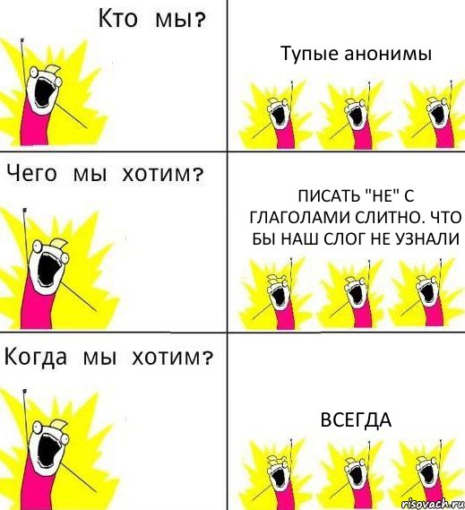 Тупые анонимы Писать "не" с глаголами слитно. Что бы наш слог не узнали всегда, Комикс Что мы хотим