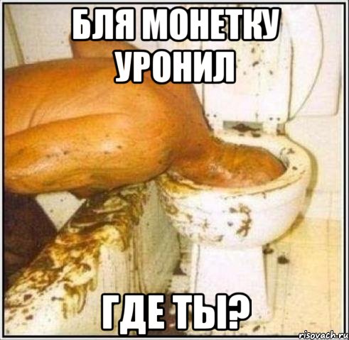 бля монетку уронил где ты?