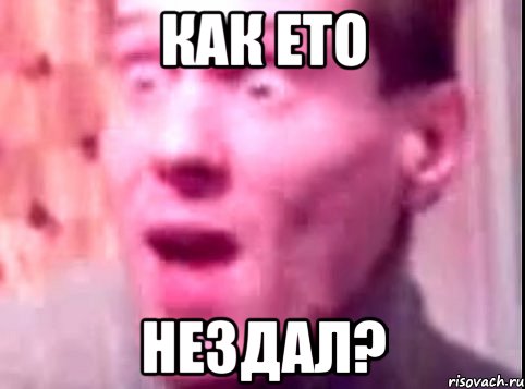 как ето нездал?