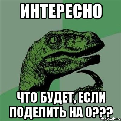 интересно что будет, если поделить на 0???