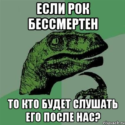 если рок бессмертен то кто будет слушать его после нас?, Мем Филосораптор