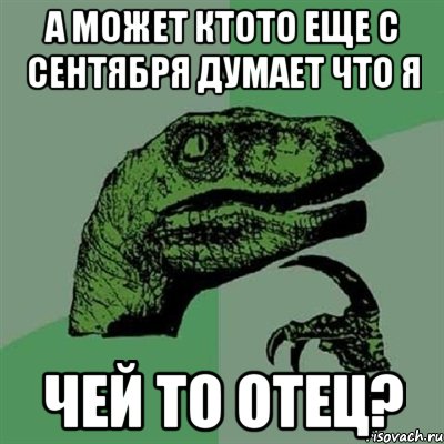 а может ктото еще с сентября думает что я чей то отец?, Мем Филосораптор