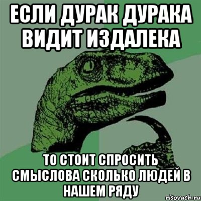 если дурак дурака видит издалека то стоит спросить смыслова сколько людей в нашем ряду, Мем Филосораптор