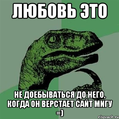 любовь это не доебываться до него, когда он верстает сайт мигу =), Мем Филосораптор