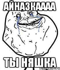 айназкаааа ты няшка, Мем Forever Alone