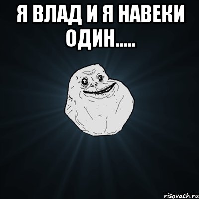 я влад и я навеки один..... , Мем Forever Alone