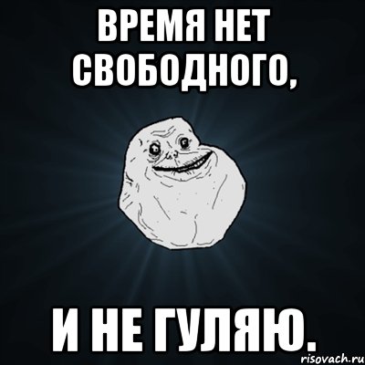 время нет свободного, и не гуляю., Мем Forever Alone