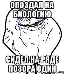 опоздал на биологию сидел на ряде позора один, Мем Forever Alone