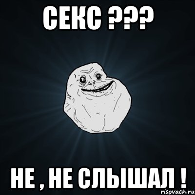 секс ??? не , не слышал !, Мем Forever Alone