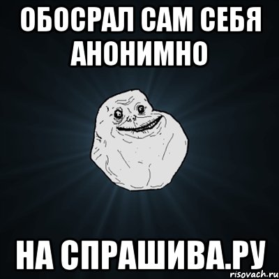 обосрал сам себя анонимно на спрашива.ру, Мем Forever Alone