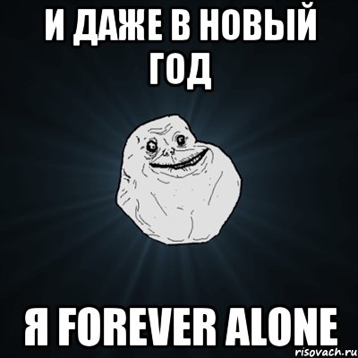 и даже в новый год я forever alone, Мем Forever Alone