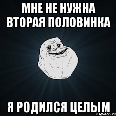 мне не нужна вторая половинка я родился целым, Мем Forever Alone