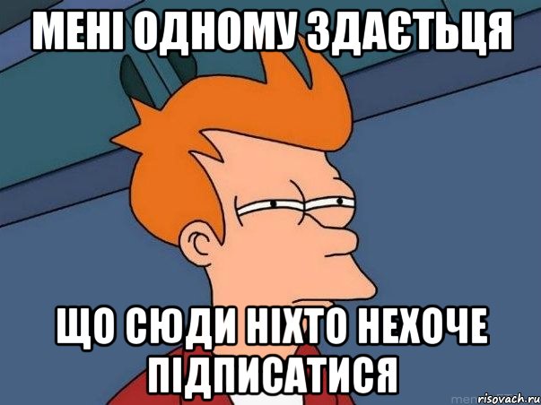 мені одному здаєтьця що сюди ніхто нехоче підписатися, Мем  Фрай (мне кажется или)