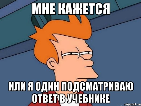 мне кажется или я один подсматриваю ответ в учебнике, Мем  Фрай (мне кажется или)