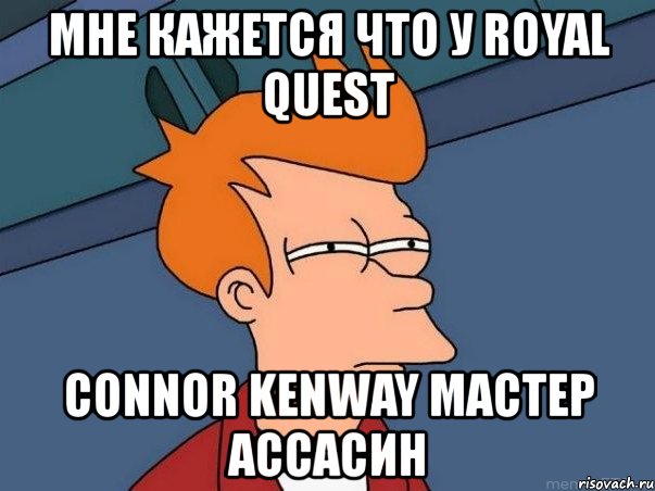 мне кажется что у royal quest connor kenway мастер ассасин, Мем  Фрай (мне кажется или)