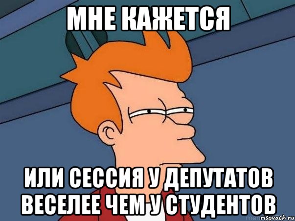 мне кажется или сессия у депутатов веселее чем у студентов, Мем  Фрай (мне кажется или)