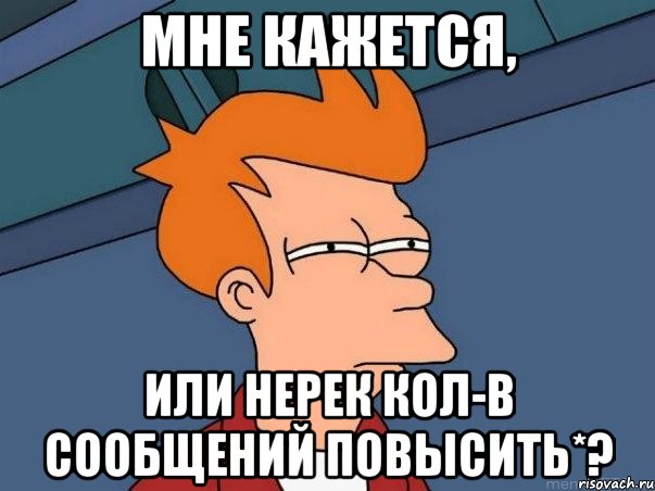 мне кажется, или нерек кол-в сообщений повысить*?, Мем  Фрай (мне кажется или)