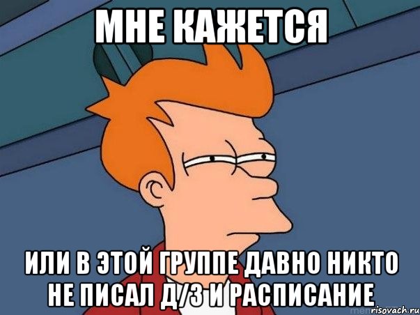 мне кажется или в этой группе давно никто не писал д/з и расписание, Мем  Фрай (мне кажется или)