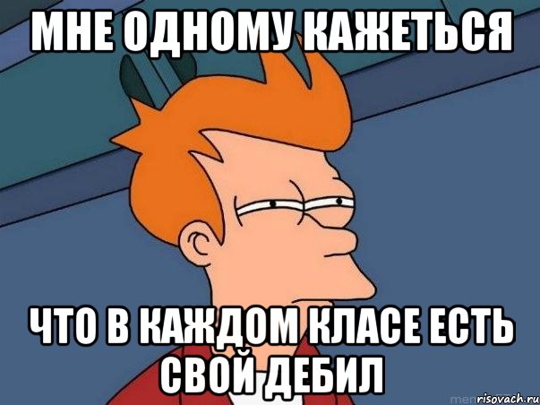 мне одному кажеться что в каждом класе есть свой дебил, Мем  Фрай (мне кажется или)