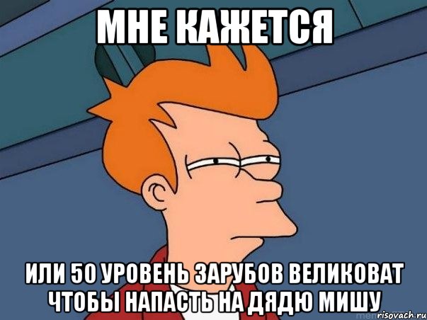 мне кажется или 50 уровень зарубов великоват чтобы напасть на дядю мишу, Мем  Фрай (мне кажется или)