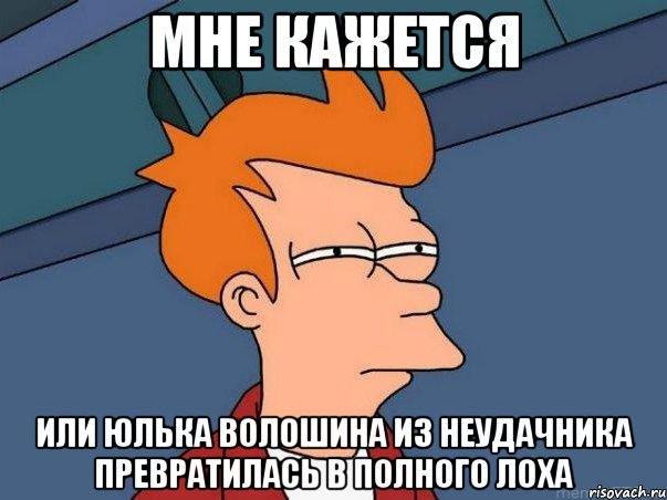 мне кажется или юлька волошина из неудачника превратилась в полного лоха, Мем  Фрай (мне кажется или)