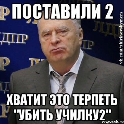 поставили 2 хватит это терпеть "убить училку2", Мем Хватит это терпеть (Жириновский)