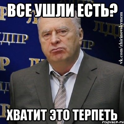 все ушли есть? хватит это терпеть, Мем Хватит это терпеть (Жириновский)