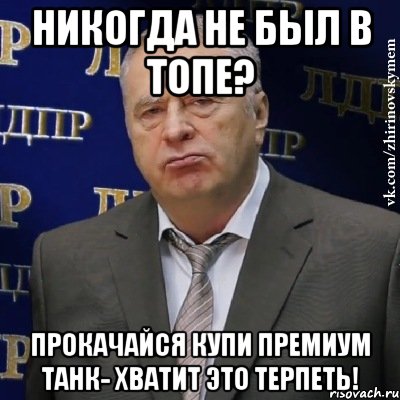 никогда не был в топе? прокачайся купи премиум танк- хватит это терпеть!, Мем Хватит это терпеть (Жириновский)