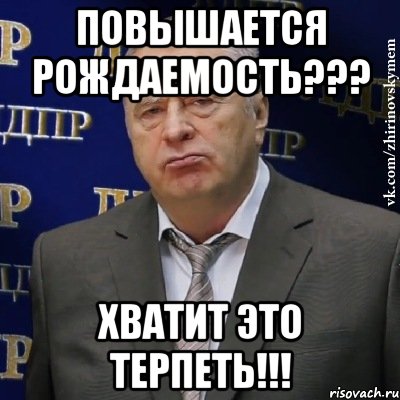 повышается рождаемость??? хватит это терпеть!!!, Мем Хватит это терпеть (Жириновский)