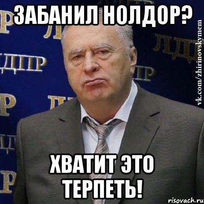 забанил нолдор? хватит это терпеть!, Мем Хватит это терпеть (Жириновский)