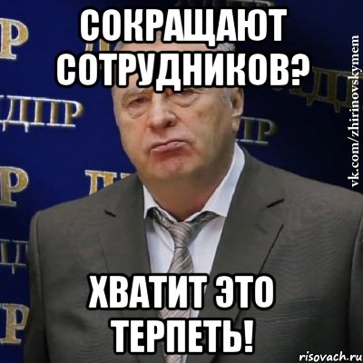 сокращают сотрудников? хватит это терпеть!, Мем Хватит это терпеть (Жириновский)