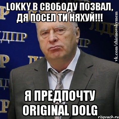 lokky в свободу позвал, дя посел ти няхуй!!! я предпочту original dolg, Мем Хватит это терпеть (Жириновский)