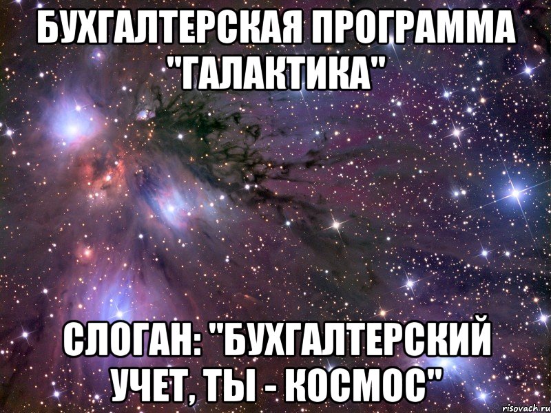 бухгалтерская программа "галактика" слоган: "бухгалтерский учет, ты - космос", Мем Космос
