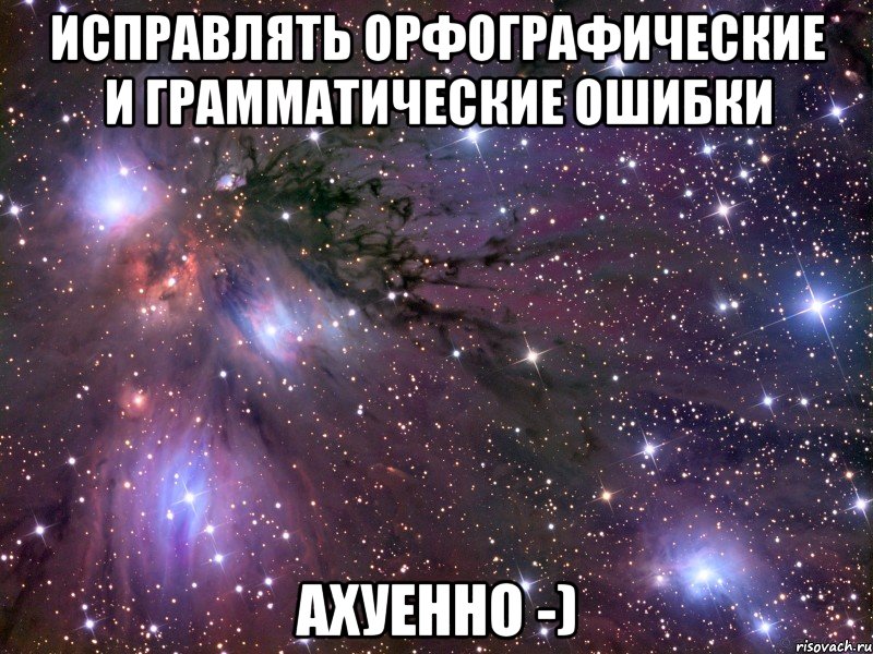 исправлять орфографические и грамматические ошибки ахуенно -), Мем Космос