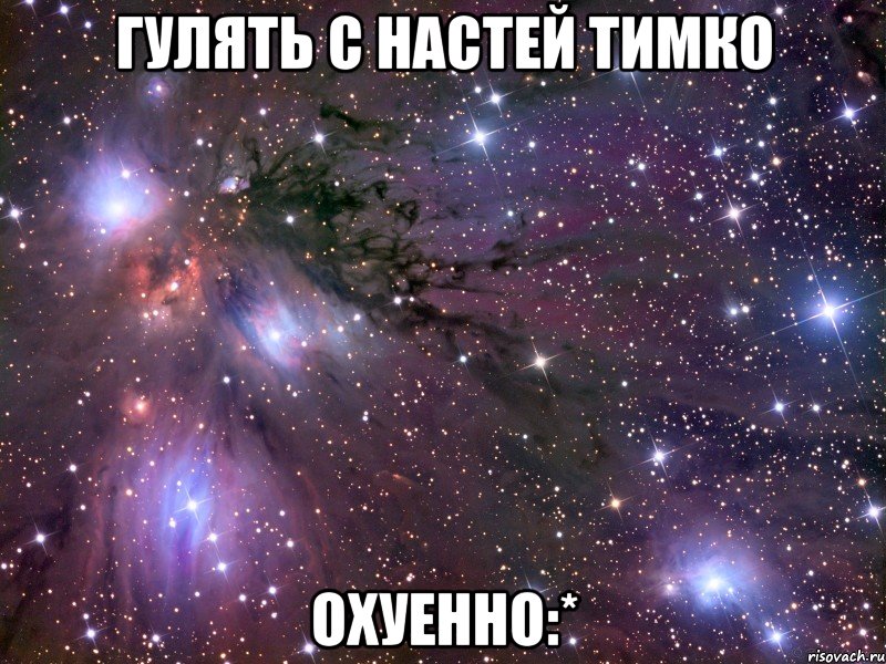 гулять с настей тимко охуенно:*, Мем Космос