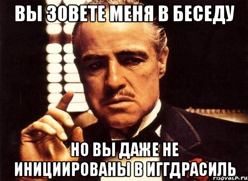 вы зовете меня в беседу но вы даже не инициированы в иггдрасиль, Мем крестный отец