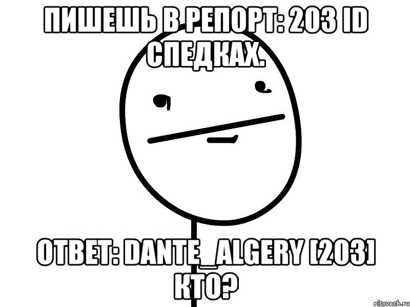 пишешь в репорт: 203 id спедках. ответ: dante_algery [203] кто?