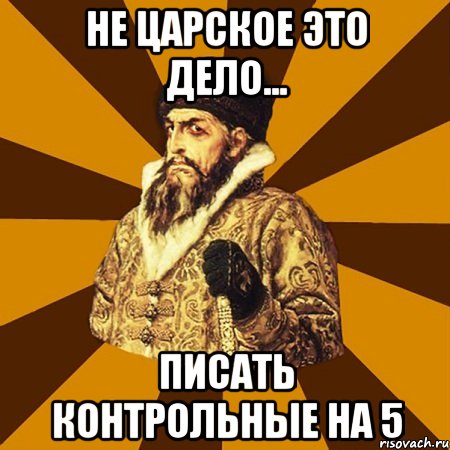 не царское это дело... писать контрольные на 5