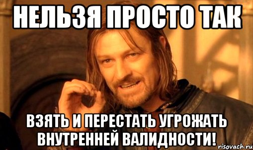 нельзя просто так взять и перестать угрожать внутренней валидности!, Мем Нельзя просто так взять и (Боромир мем)