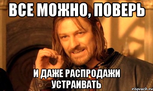 все можно, поверь и даже распродажи устраивать, Мем Нельзя просто так взять и (Боромир мем)