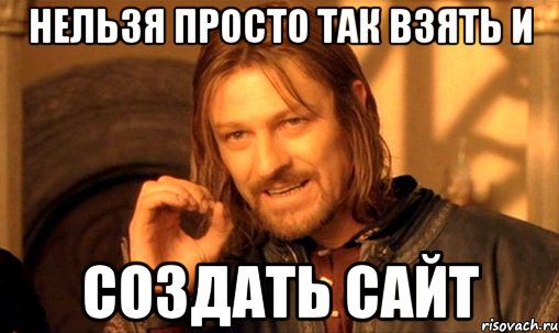 нельзя просто так взять и создать сайт, Мем Нельзя просто так взять и (Боромир мем)