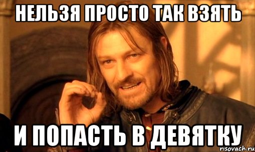 нельзя просто так взять и попасть в девятку, Мем Нельзя просто так взять и (Боромир мем)