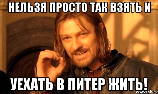 нельзя просто так взять и уехать в питер жить!, Мем Нельзя просто так взять и (Боромир мем)