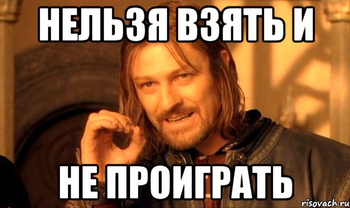 нельзя взять и не проиграть, Мем Нельзя просто так взять и (Боромир мем)