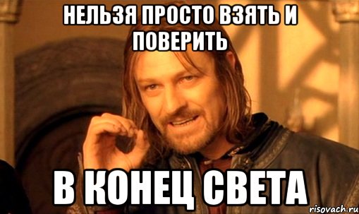 нельзя просто взять и поверить в конец света, Мем Нельзя просто так взять и (Боромир мем)