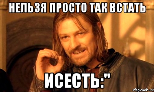 нельзя просто так встать исесть:", Мем Нельзя просто так взять и (Боромир мем)