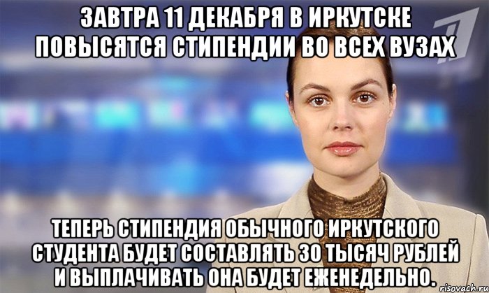 завтра 11 декабря в иркутске повысятся стипендии во всех вузах теперь стипендия обычного иркутского студента будет составлять 30 тысяч рублей и выплачивать она будет еженедельно.