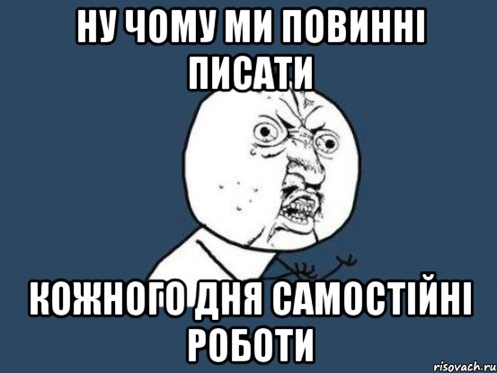 ну чому ми повинні писати кожного дня самостійні роботи, Мем Ну почему