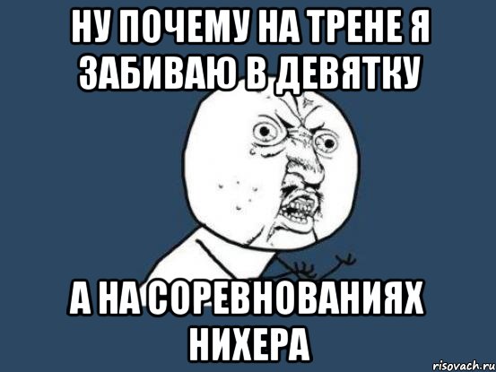 ну почему на трене я забиваю в девятку а на соревнованиях нихера, Мем Ну почему