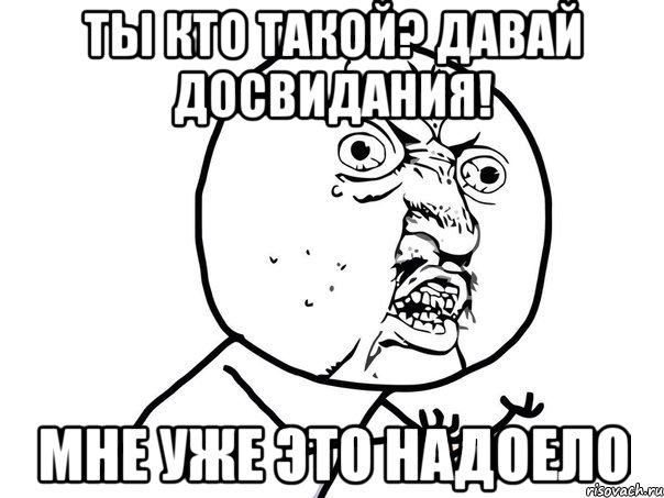 ты кто такой? давай досвидания! мне уже это надоело, Мем Ну почему (белый фон)